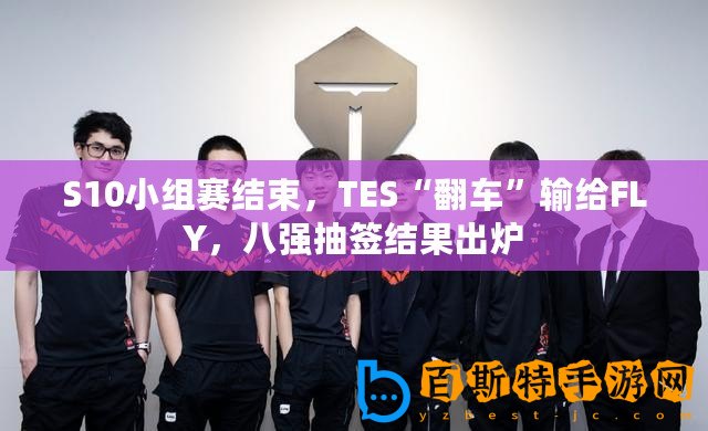 S10小組賽結(jié)束，TES“翻車”輸給FLY，八強抽簽結(jié)果出爐