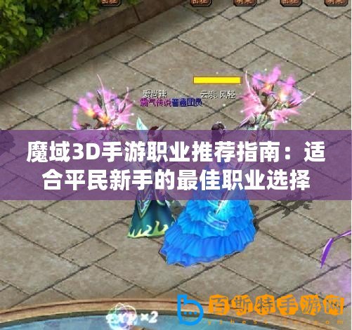 魔域3D手游職業(yè)推薦指南：適合平民新手的最佳職業(yè)選擇