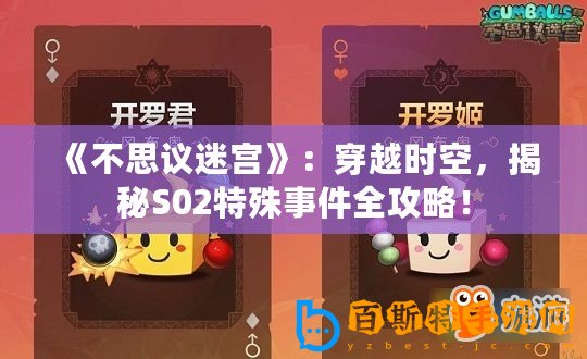 《不思議迷宮》：穿越時(shí)空，揭秘S02特殊事件全攻略！