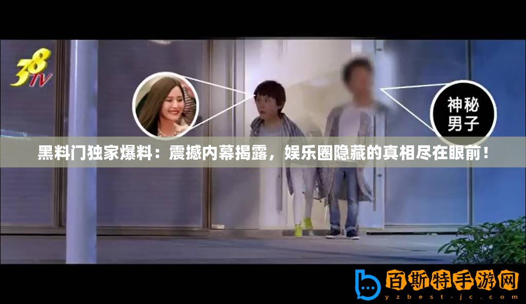 黑料門(mén)獨(dú)家爆料：震撼內(nèi)幕揭露，娛樂(lè)圈隱藏的真相盡在眼前！