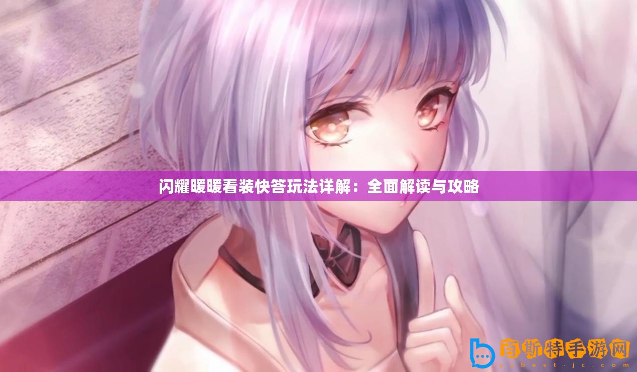閃耀暖暖看裝快答玩法詳解：全面解讀與攻略