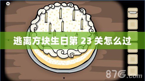 逃離方塊生日第 23 關怎么過