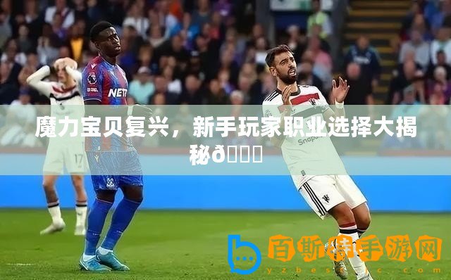 魔力寶貝復興，新手玩家職業(yè)選擇大揭秘??