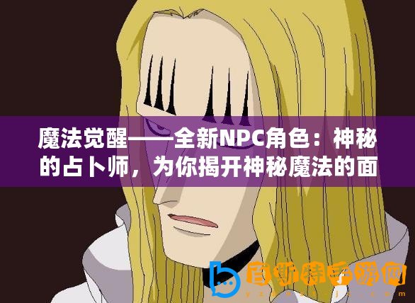 魔法覺醒——全新NPC角色：神秘的占卜師，為你揭開神秘魔法的面紗