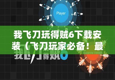 我飛刀玩得賊6下載安裝（飛刀玩家必備！最新版本下載攻略大揭秘?。?/>			</a>
		</figure>
		<div   id=