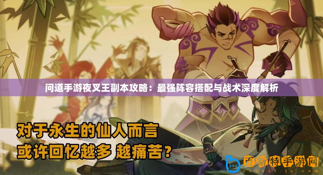 問道手游夜叉王副本攻略：最強(qiáng)陣容搭配與戰(zhàn)術(shù)深度解析