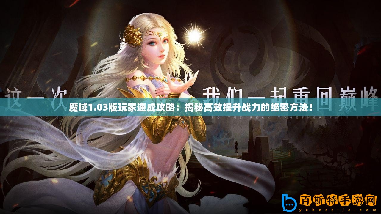 魔域1.03版玩家速成攻略：揭秘高效提升戰力的絕密方法！