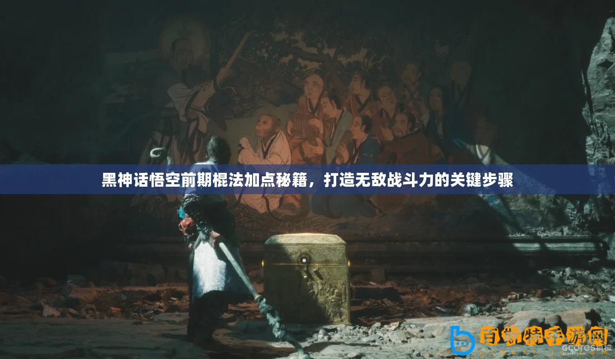 黑神話悟空前期棍法加點(diǎn)秘籍，打造無(wú)敵戰(zhàn)斗力的關(guān)鍵步驟
