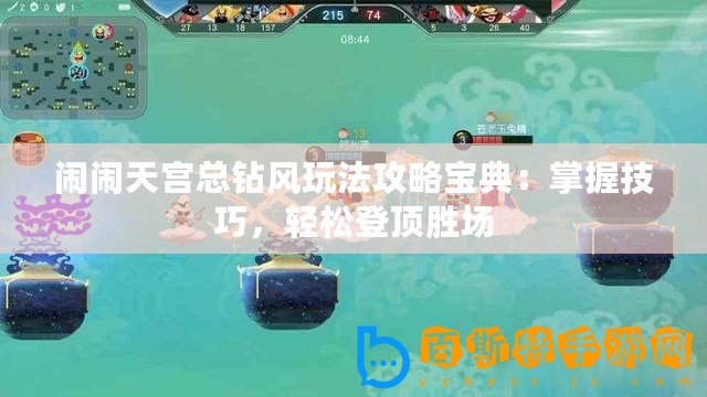 鬧鬧天宮總鉆風(fēng)玩法攻略寶典：掌握技巧，輕松登頂勝場