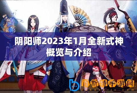 陰陽(yáng)師2023年1月全新式神概覽與介紹