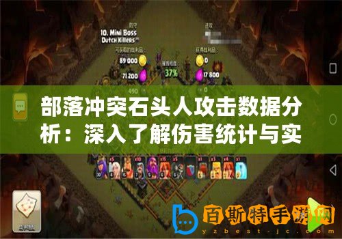 部落沖突石頭人攻擊數(shù)據(jù)分析：深入了解傷害統(tǒng)計與實戰(zhàn)表現(xiàn)