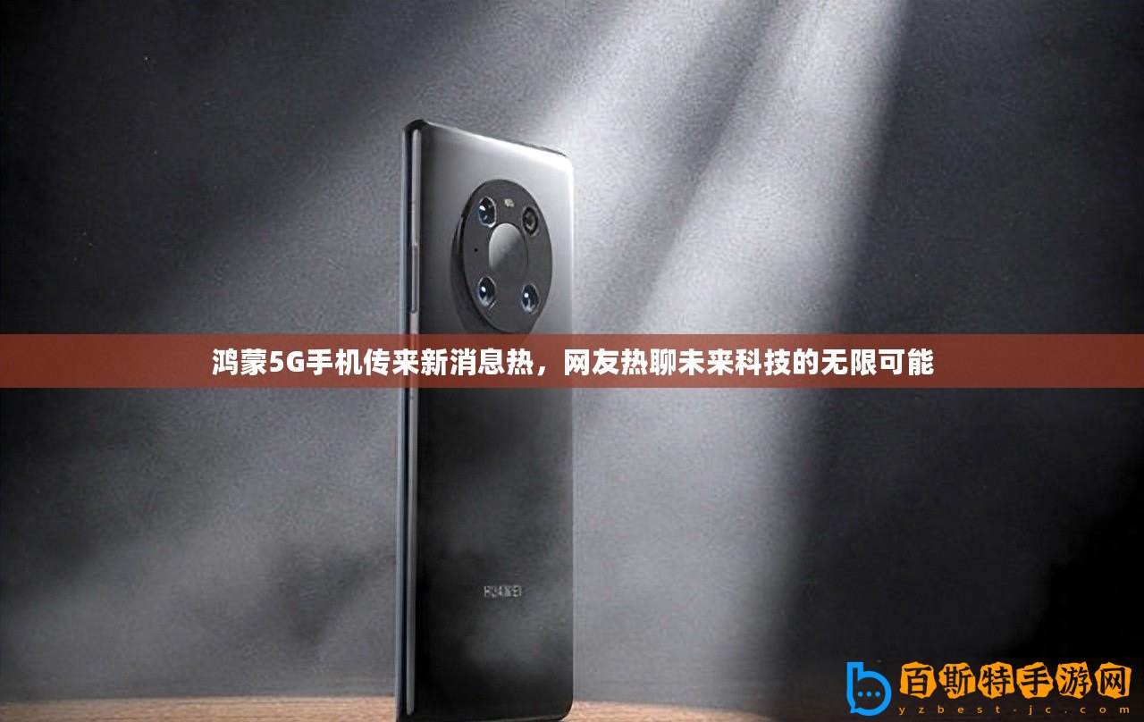 鴻蒙5G手機傳來新消息熱，網友熱聊未來科技的無限可能