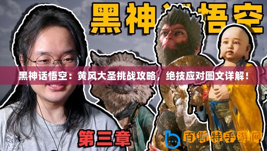 黑神話悟空：黃風大圣挑戰攻略，絕技應對圖文詳解！