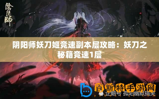 陰陽師妖刀姬競(jìng)速副本層攻略：妖刀之秘籍競(jìng)速1層