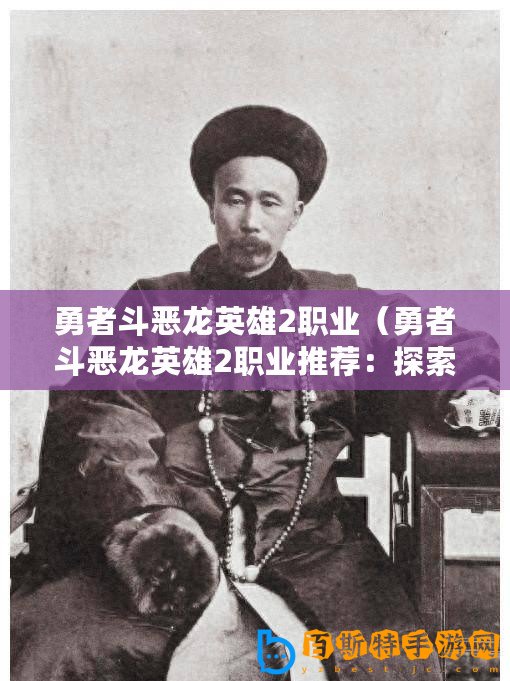 勇者斗惡龍英雄2職業(yè)（勇者斗惡龍英雄2職業(yè)推薦：探索多元化職業(yè)路徑，成就無盡傳奇！）