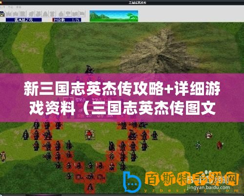 新三國志英杰傳攻略+詳細游戲資料（三國志英杰傳圖文攻略大全，助你征戰亂世，稱霸天下！）