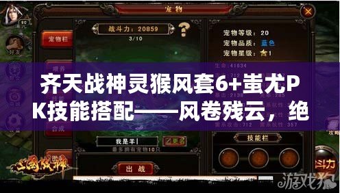 齊天戰(zhàn)神靈猴風(fēng)套6+蚩尤PK技能搭配——風(fēng)卷殘?jiān)疲^世戰(zhàn)神