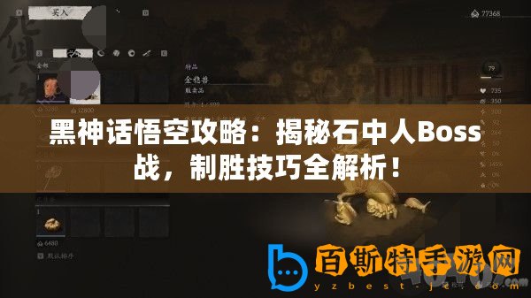 黑神話悟空攻略：揭秘石中人Boss戰(zhàn)，制勝技巧全解析！