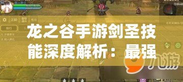 龍之谷手游劍圣技能深度解析：最強(qiáng)加點(diǎn)策略，打造無敵劍術(shù)大師！