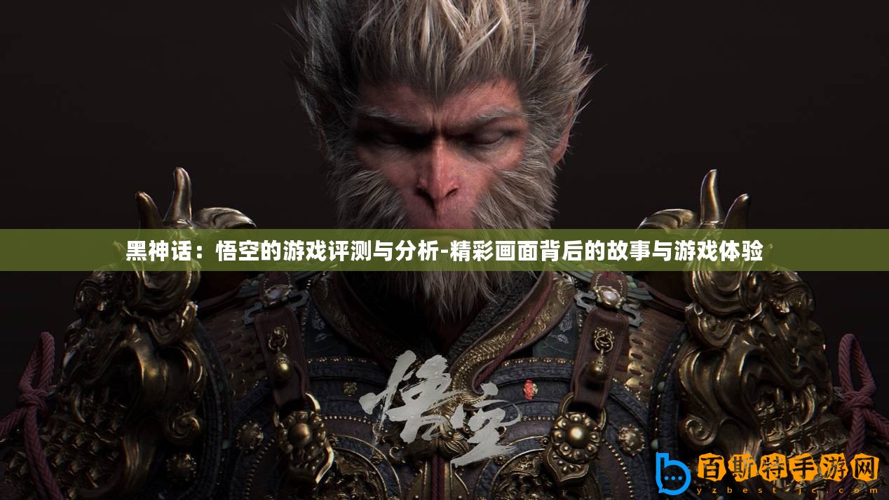 黑神話：悟空的游戲評測與分析-精彩畫面背后的故事與游戲體驗(yàn)