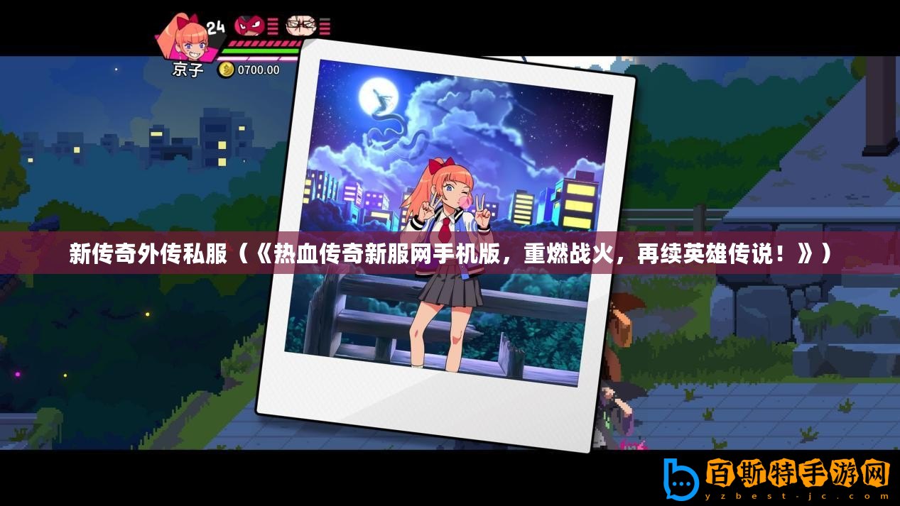 新傳奇外傳私服（《熱血傳奇新服網(wǎng)手機版，重燃戰(zhàn)火，再續(xù)英雄傳說！》）