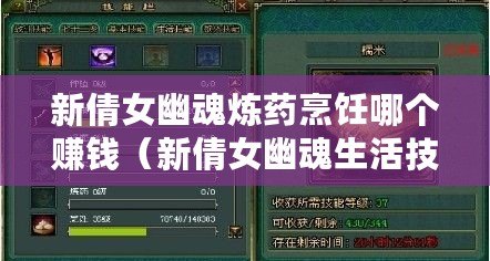 新倩女幽魂煉藥烹飪哪個賺錢（新倩女幽魂生活技能攻略：提升實力，成就無敵江湖！）