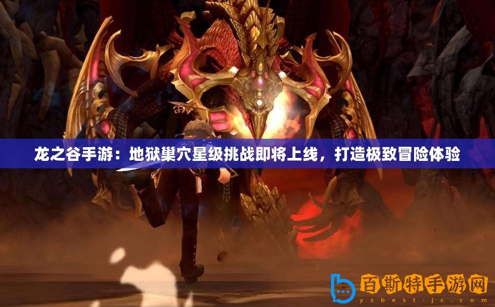 龍之谷手游：地獄巢穴星級挑戰(zhàn)即將上線，打造極致冒險體驗(yàn)