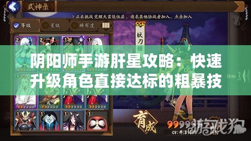 陰陽師手游肝星攻略：快速升級角色直接達標的粗暴技巧秘籍分享