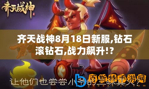 齊天戰(zhàn)神8月18日新服,鉆石滾鉆石,戰(zhàn)力飆升!？
