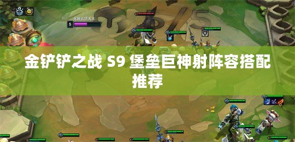 金鏟鏟之戰(zhàn) S9 堡壘巨神射陣容搭配推薦