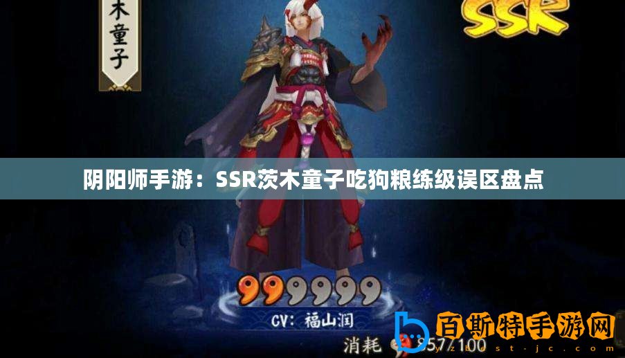 陰陽師手游：SSR茨木童子吃狗糧練級誤區(qū)盤點